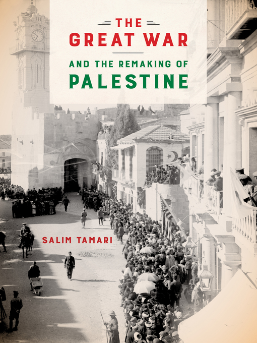 Title details for The Great War and the Remaking of Palestine by Salim Tamari - Available